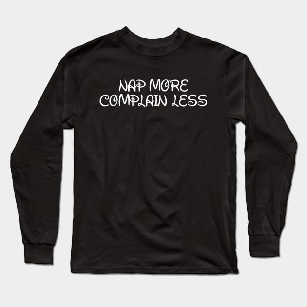 Nap More. Complain Less. Long Sleeve T-Shirt by AlienClownThings